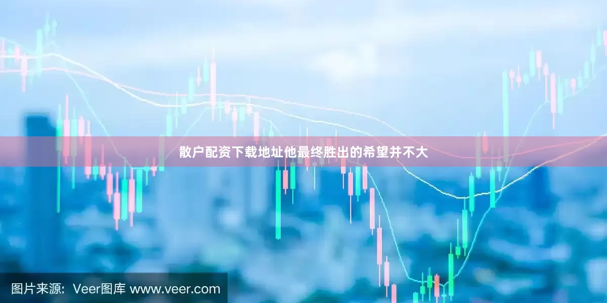 散户配资下载地址他最终胜出的希望并不大