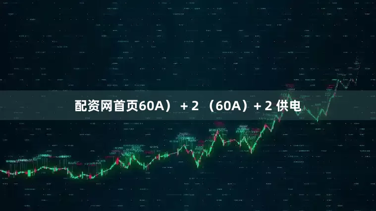 配资网首页60A） + 2 （60A）+ 2 供电