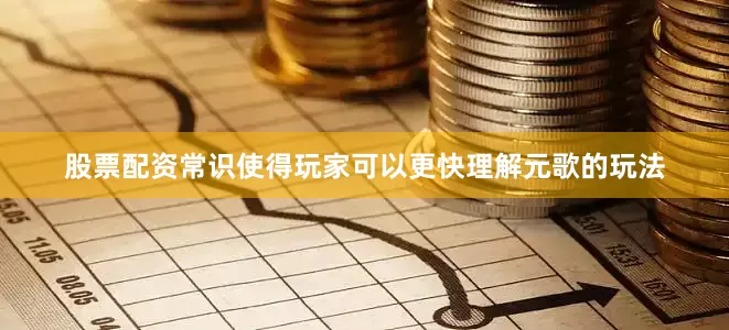 股票配资常识使得玩家可以更快理解元歌的玩法