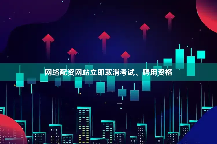 网络配资网站立即取消考试、聘用资格