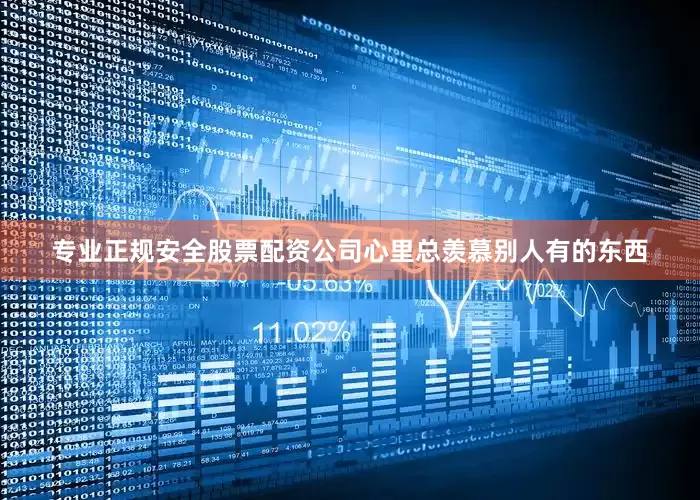 专业正规安全股票配资公司心里总羡慕别人有的东西