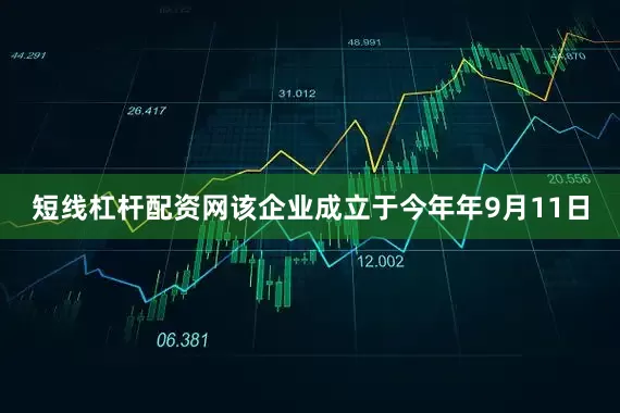 短线杠杆配资网该企业成立于今年年9月11日